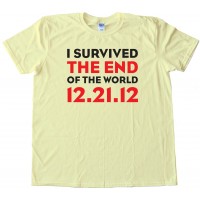 I Survived The End Of The World 12.21.12 - Mayan Apocalypse - Tee Shirt